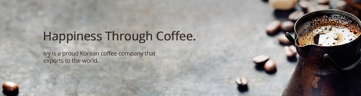 Happiness Through Coffee. Ivy is a proud Korean coffee company that exports to the world.